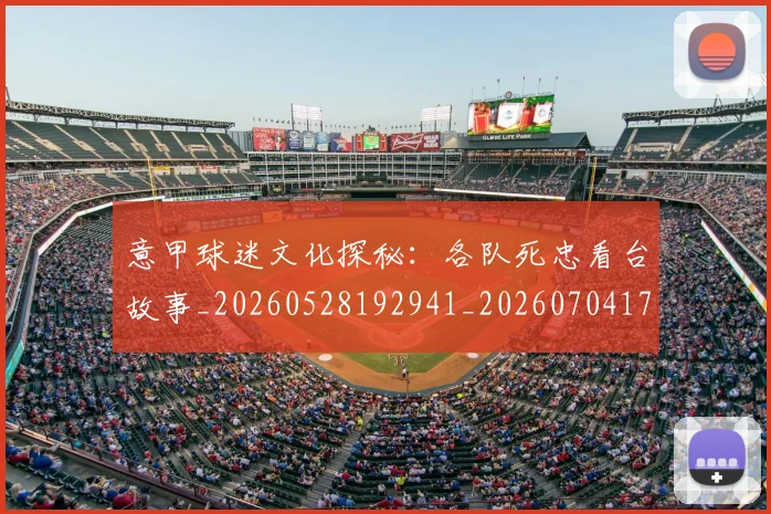 意甲球迷文化探秘:各队死忠看台故事_20260528192941_20260704175307