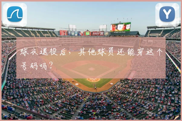 球衣退役后，其他球员还能穿这个号码吗？