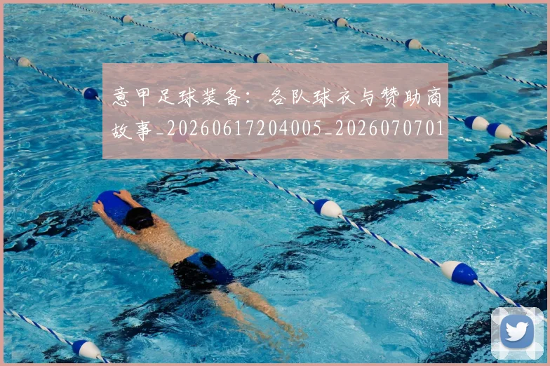 意甲足球装备：各队球衣与赞助商故事_20260617204005_20260707012932_20260723180840