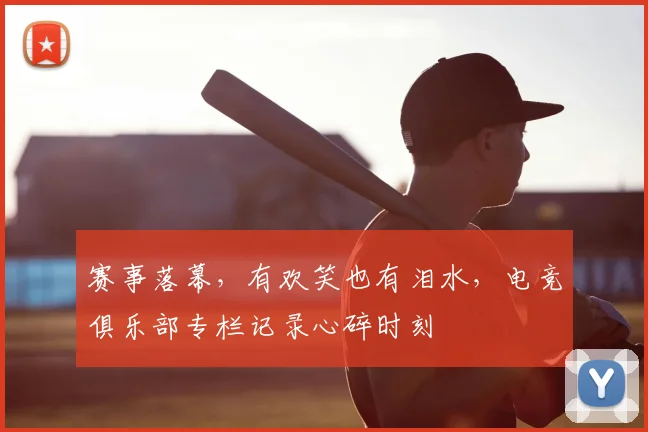 赛事落幕,有欢笑也有泪水,电竞俱乐部专栏记录心碎时刻