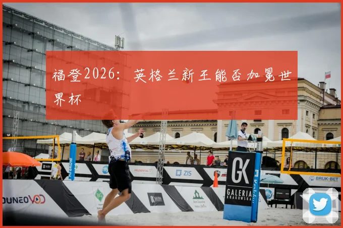 福登2026:英格兰新王能否加冕世界杯