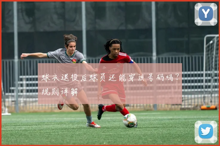 球衣退役后球员还能穿该号码吗？规则详解
