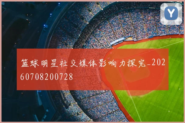 篮球明星社交媒体影响力探究_20260708200728