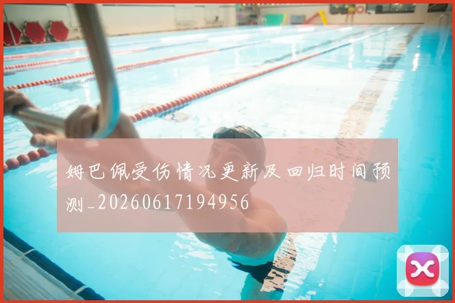 姆巴佩受伤情况更新及回归时间预测_20260617194956