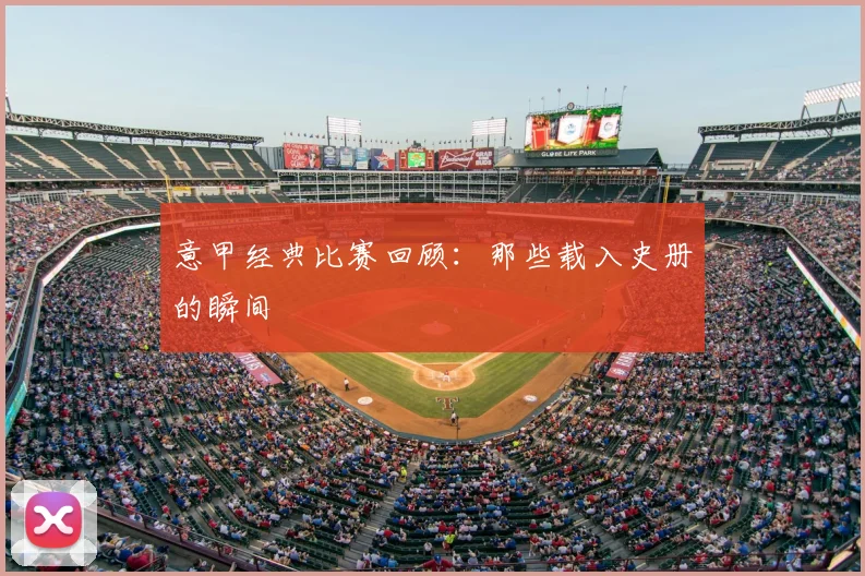 意甲经典比赛回顾:那些载入史册的瞬间
