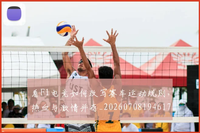 看F1电竞如何改写赛车运动规则，热血与激情并存_20260708194617_20260802164033