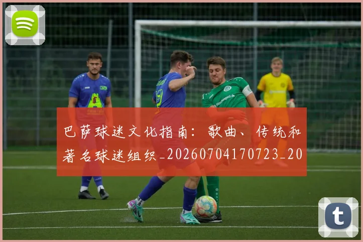 巴萨球迷文化指南：歌曲、传统和著名球迷组织_20260704170723_20260722153532